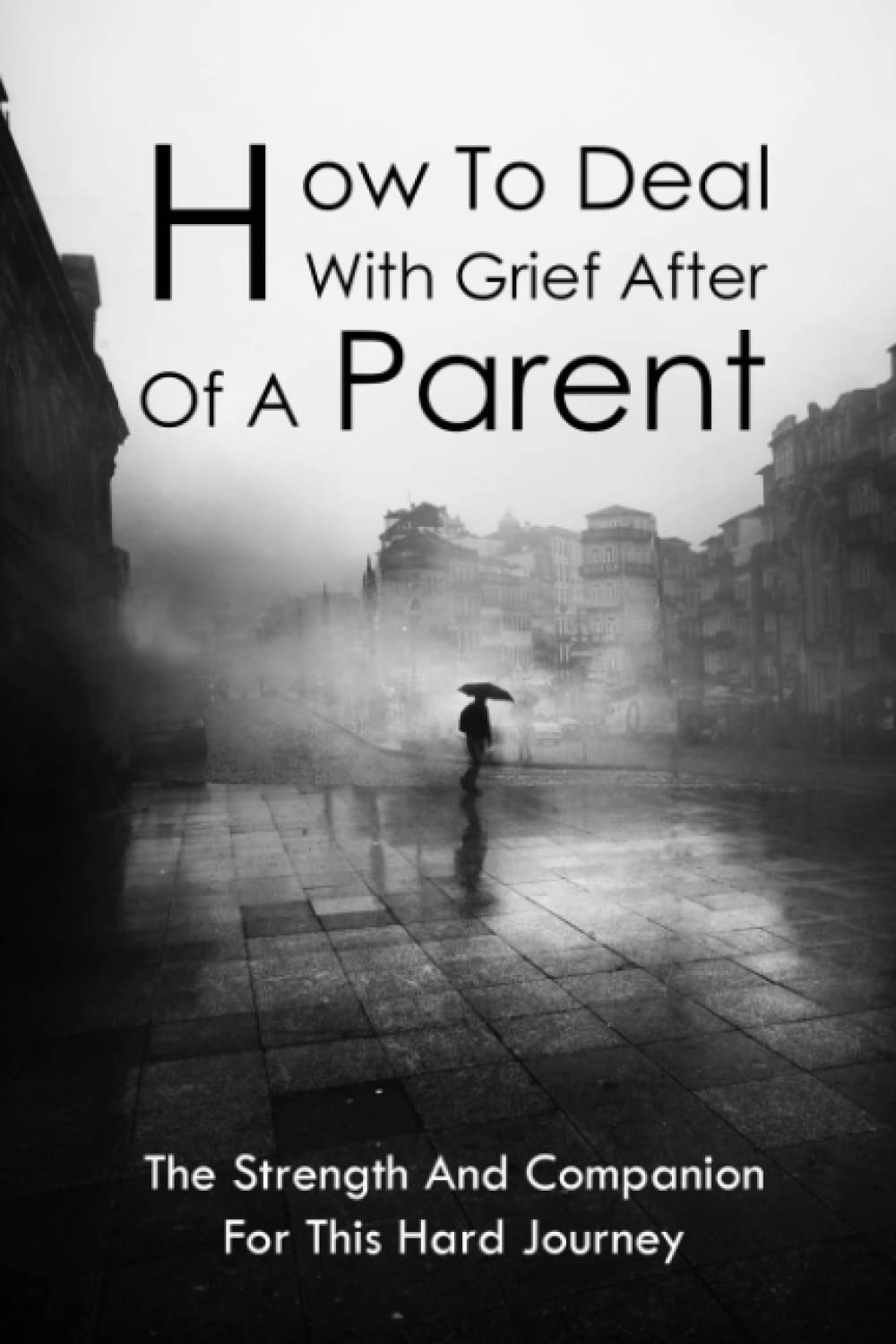 How To Deal With Grief After Death Of A Parent: The Strength And Companion For This Hard Journey