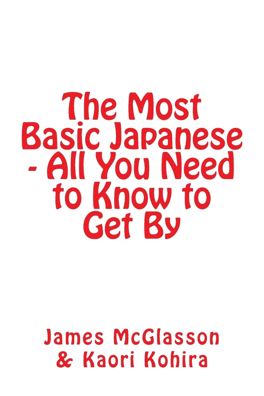 The Most Basic Japanese - All You Need to Know to Get By (Most Basic Languages)