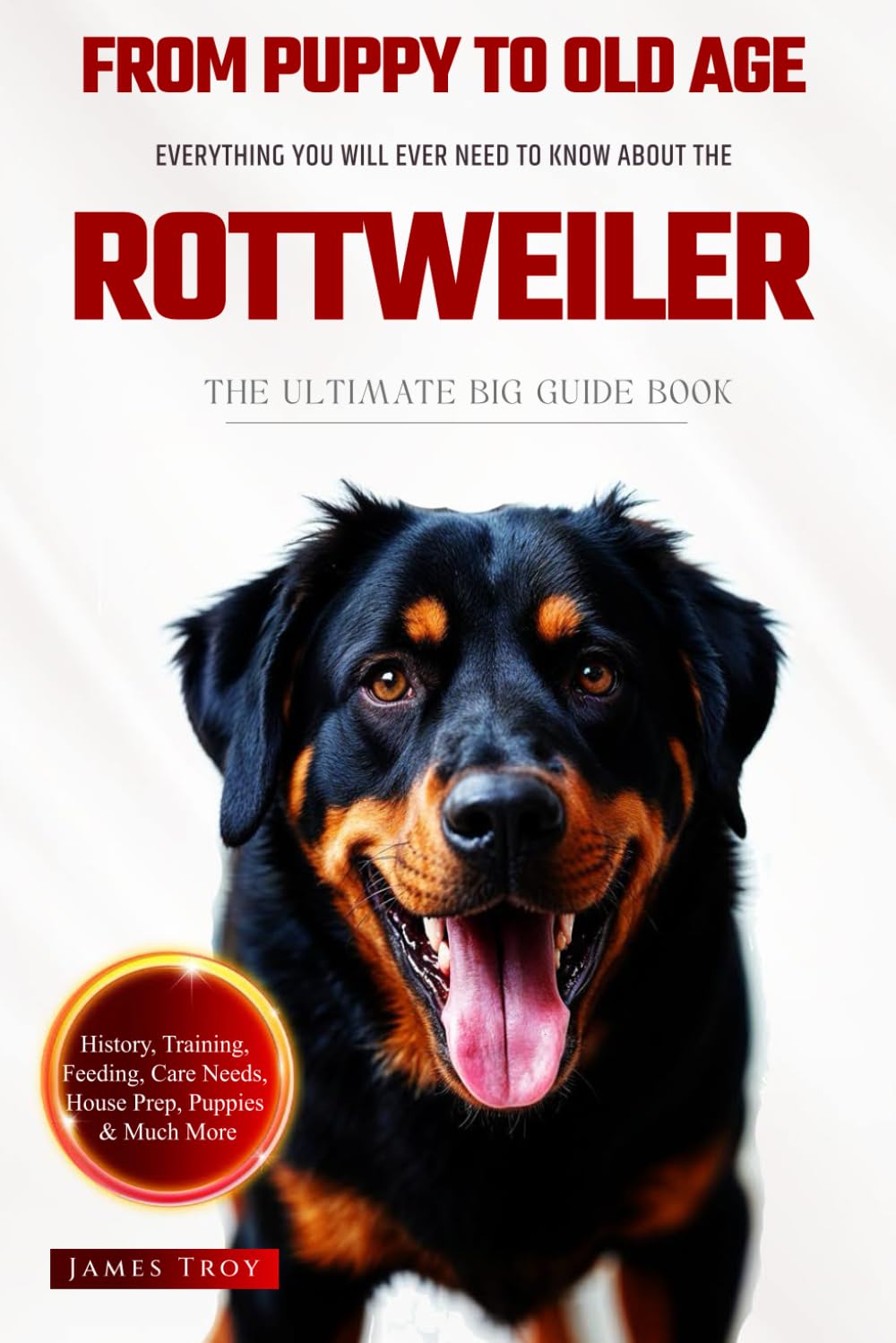 The Ultimate Rottweiler Big Guide: Everything You Will Ever Need To Know About The Rottweiler Book