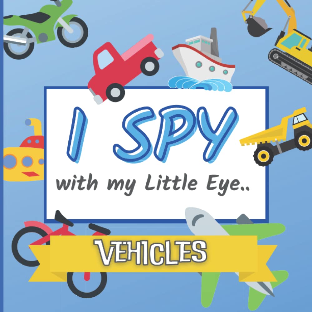 I Spy with my Little Eye.. VEHICLES: An Interactive Fun Activity Book for Toddlers and Preschool Kids Aged 2 to 5 | Helps Learning ABC's | Cars, Trucks, Diggers, Helicopters and more