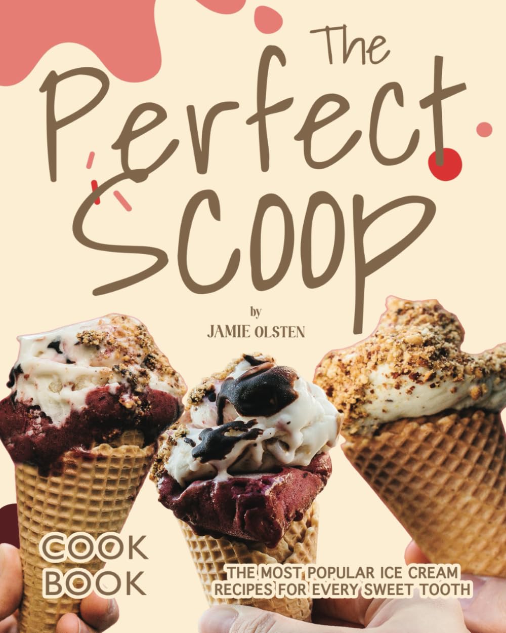 The Perfect Scoop Cookbook: The Most Popular Ice Cream Recipes for Every Sweet Tooth