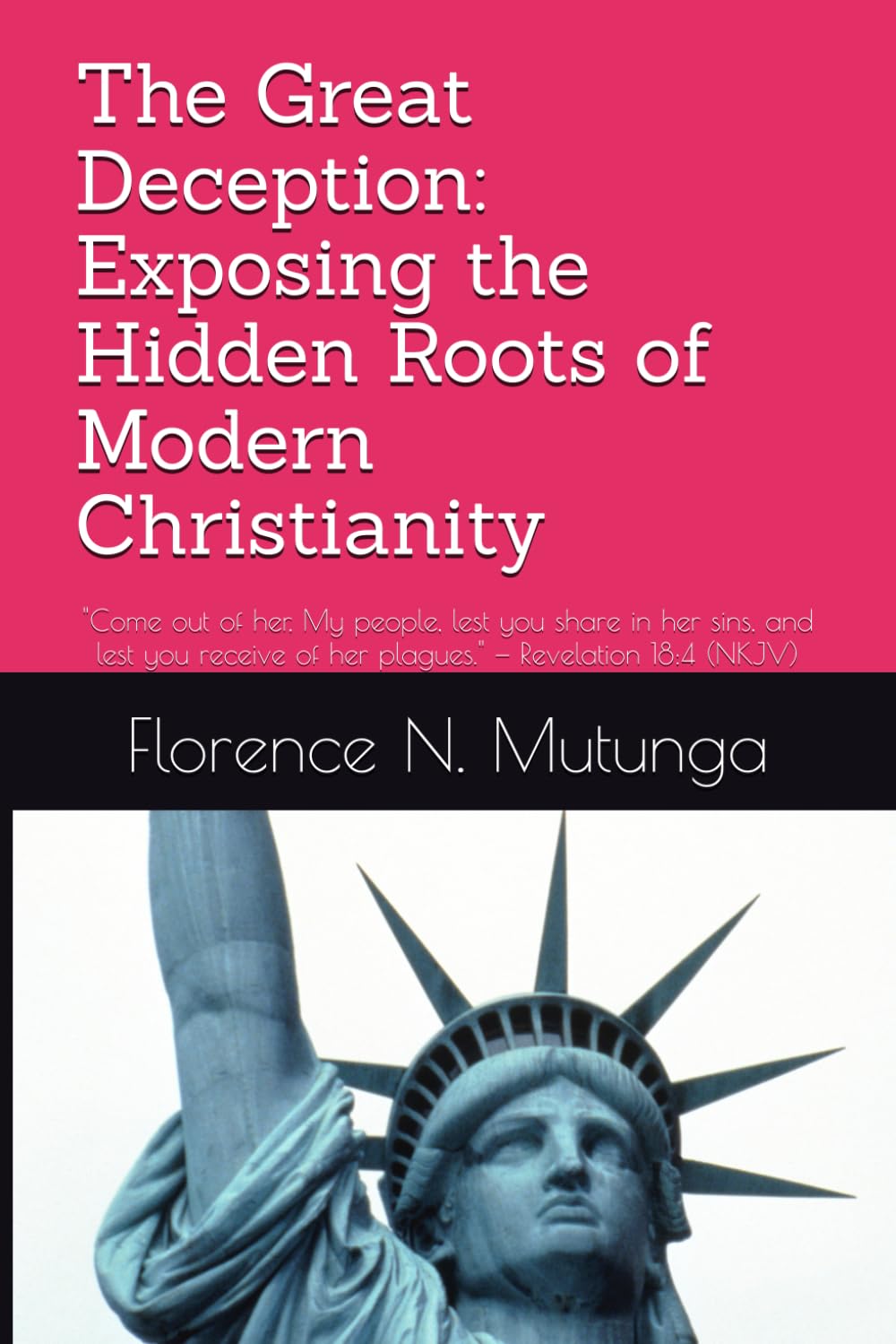 The Great Deception: Exposing the Hidden Roots of Modern Christianity: "Come out of her, My people, lest you share in her sins, and lest you receive of her plagues." — Revelation 18:4 (NKJV)