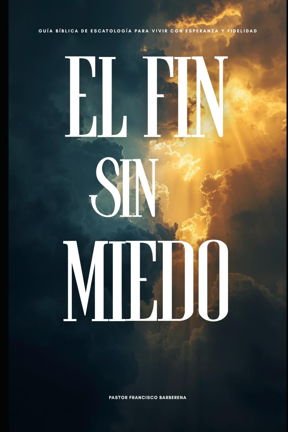 El Fin Sin Miedo: Guía bíblica de escatología para vivir con esperanza y fidelidad