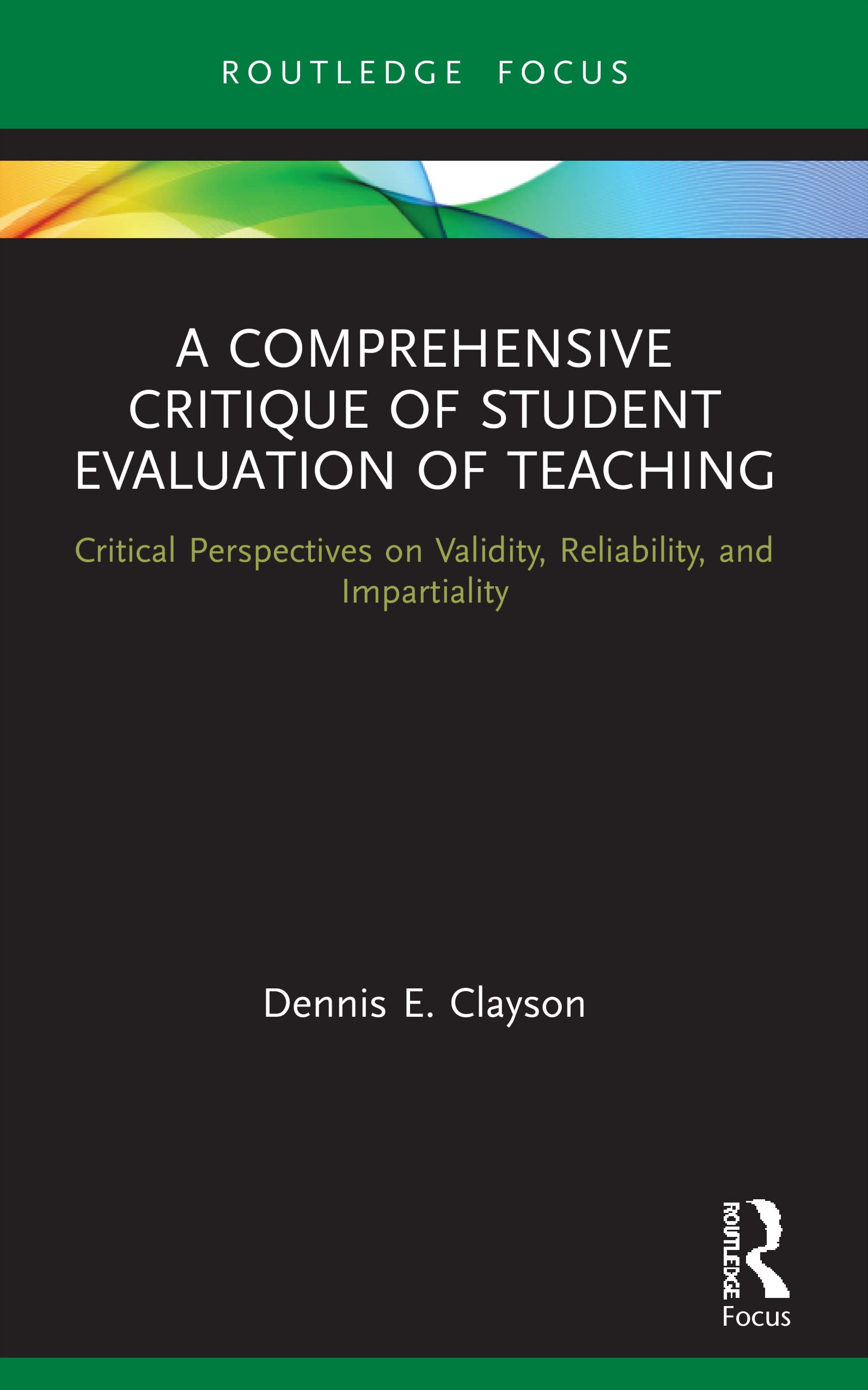 A Comprehensive Critique of Student Evaluation of Teaching: Critical Perspectives on Validity, Reliability, and Impartiality (Routledge Research in Higher Education)