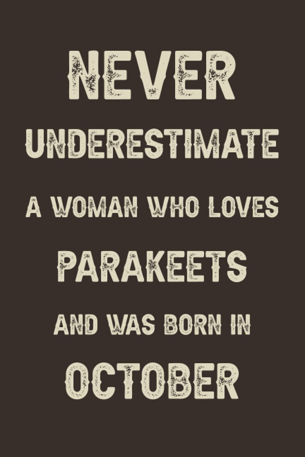 Never underestimate a woman who loves Parakeets and was born in October: A perfect gift for Parakeets lovers born in October | Funny Gift For Birthday ... | Size ”6x9” Lined Notebook | 110 Pages