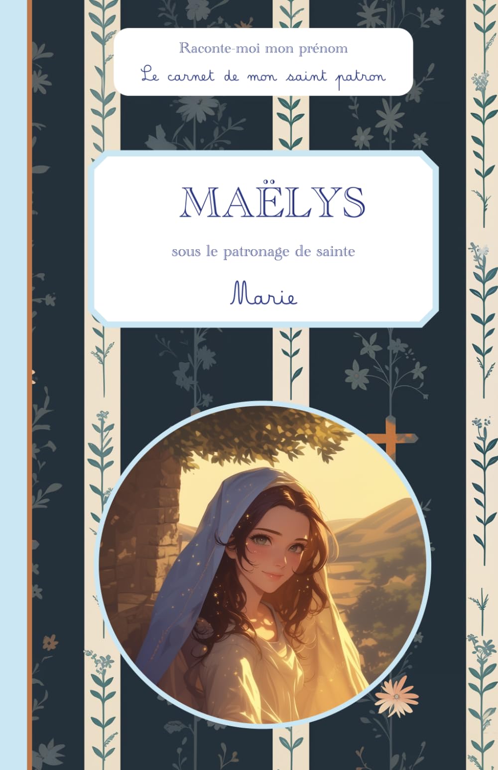 Maëlys, sous le patronage de sainte Marie, le carnet de mon saint patron, 6-10 ANS: Raconte-moi mon prénom