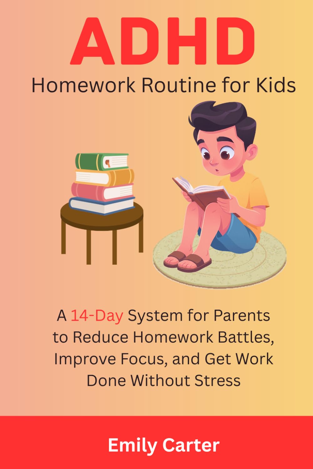 ADHD Homework Routine for Kids: A 14-Day System for Parents to Reduce Homework Battles, Improve Focus, and Get Work Done Without Stress (From Chaos to Calm: ADHD Parenting Series)