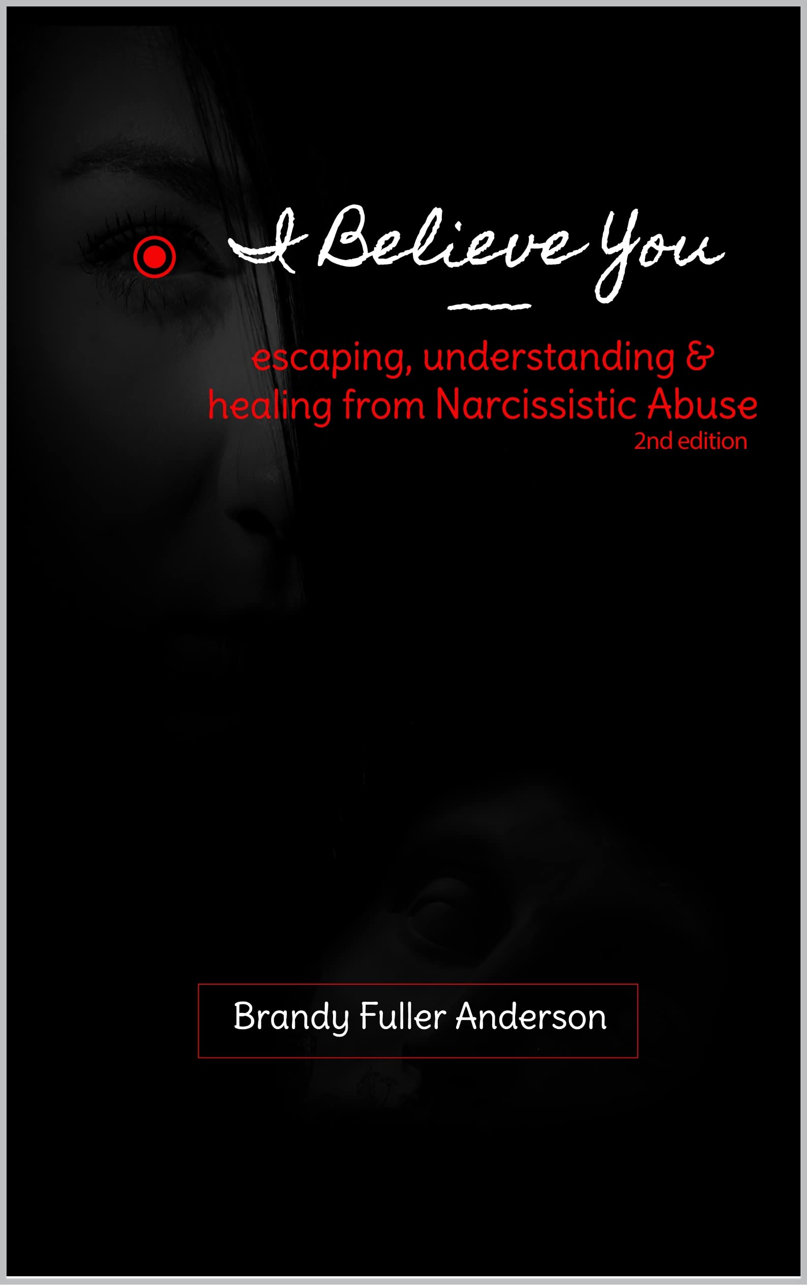 I Believe You: escaping, understanding & healing from narcissistic abuse: 2nd Edition