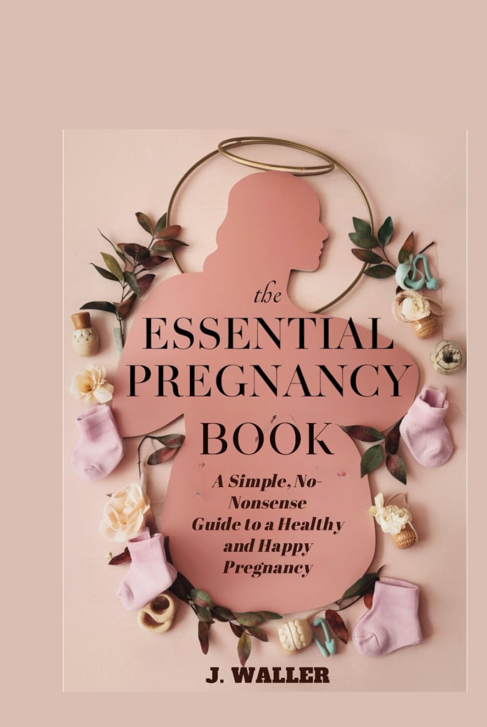 The Essential Pregnancy Book: A Simple, No-Nonsense Guide to a Healthy and Happy Pregnancy