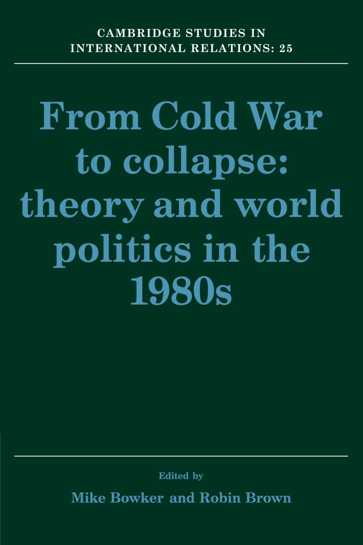 From Cold War to Collapse: Theory and World Pol, Bowker, Mike<-