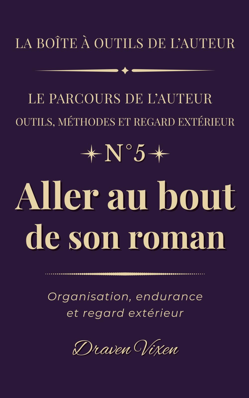 Fascicule n° 5 - Aller au bout de son roman: Organisation, endurance et regard extérieur (La boîte à outils de l'auteur)