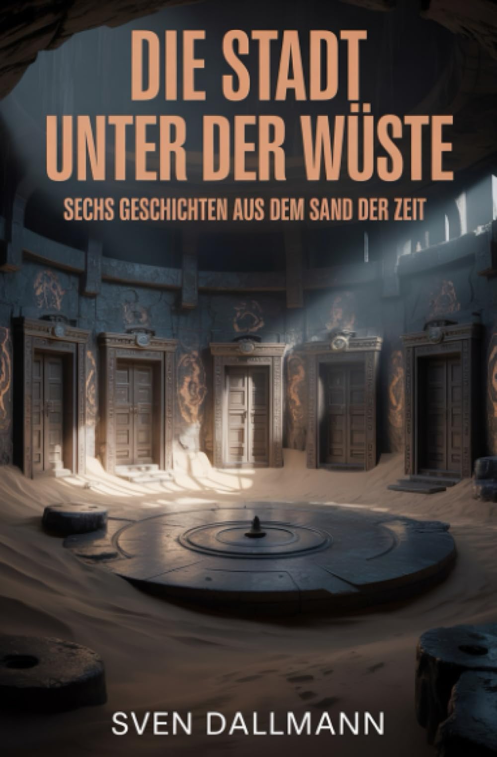 Die Stadt unter der Wüste: Sechs Geschichten aus dem Sand der Zeit