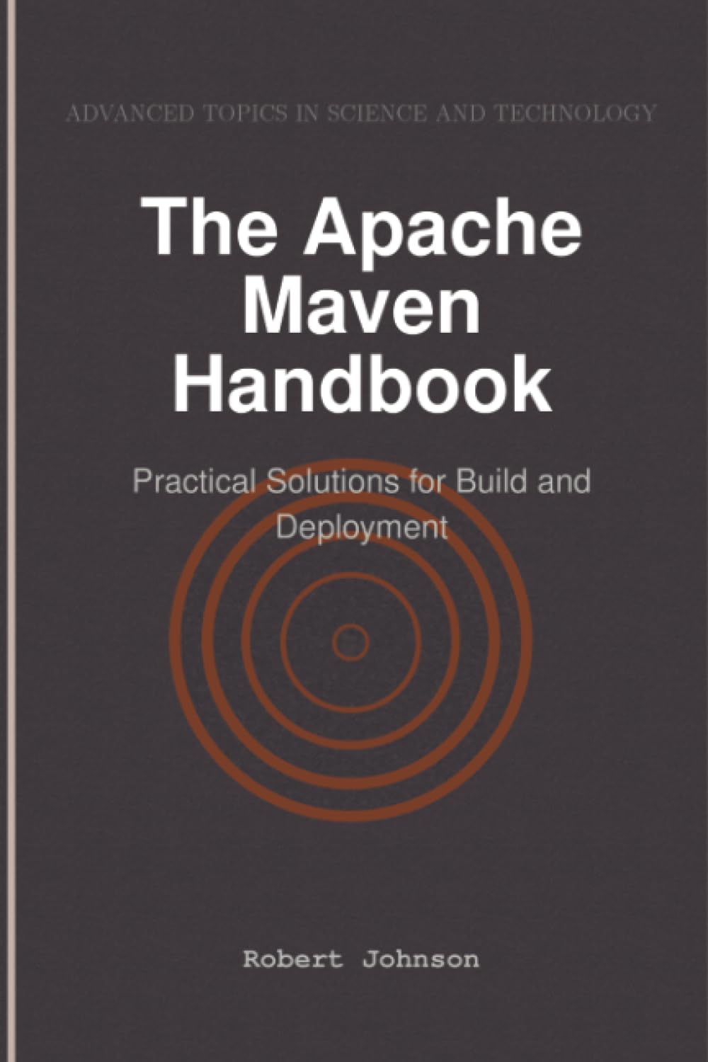 The Apache Maven Handbook: Practical Solutions for Build and Deployment
