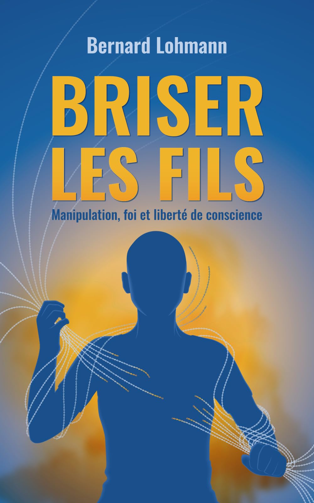 Briser les fils: Manipulation, foi et liberté de conscience (Un chemin vers la liberté)