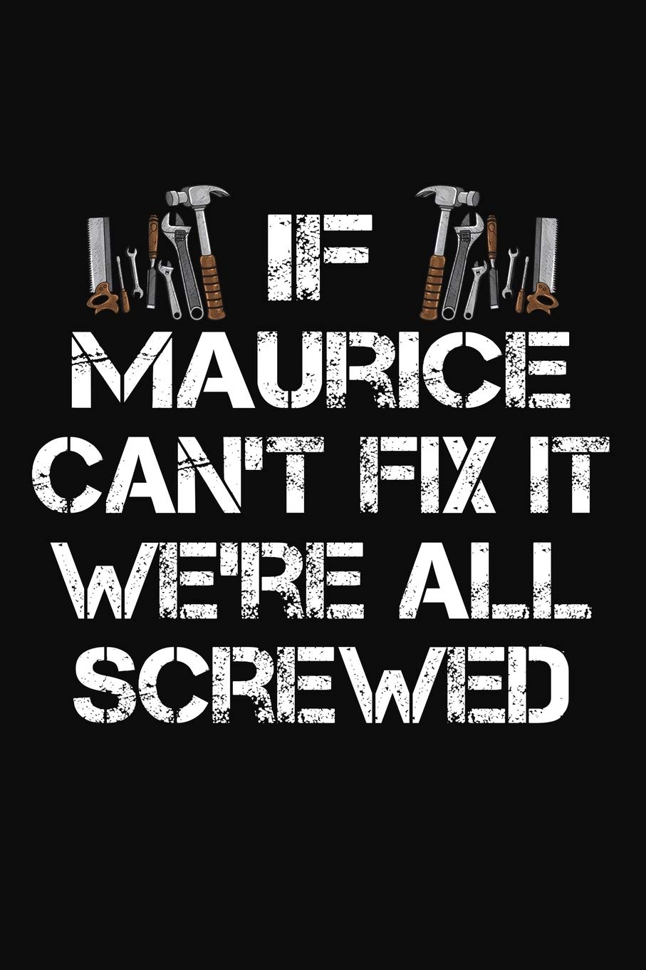 If Maurice Can't Fix It We're All Screwed: Personalized Handyman Notebook - Gift Journal for Maurice
