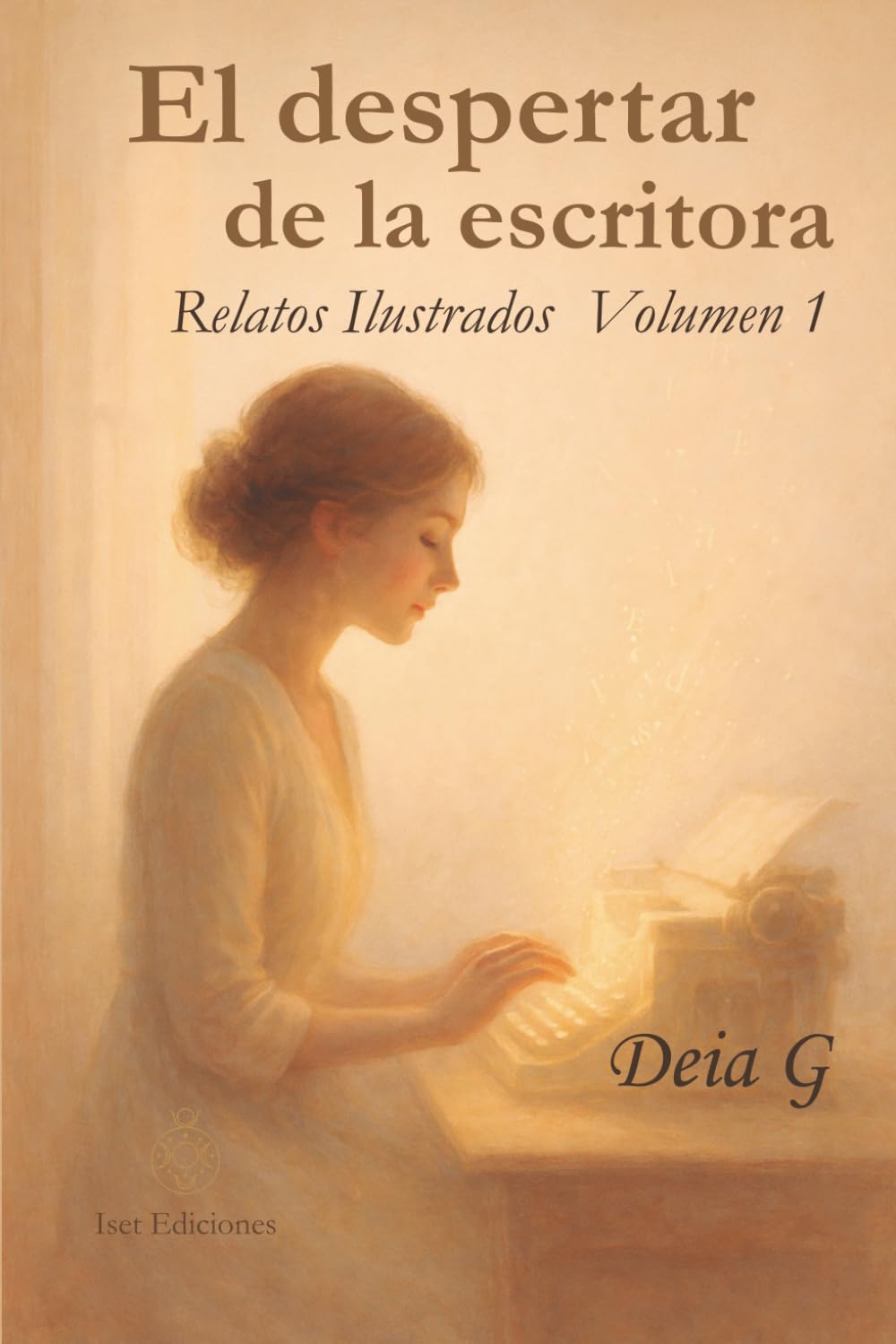 El despertar de la escritora: Relatos ilustrados para el alma- Volumen 1