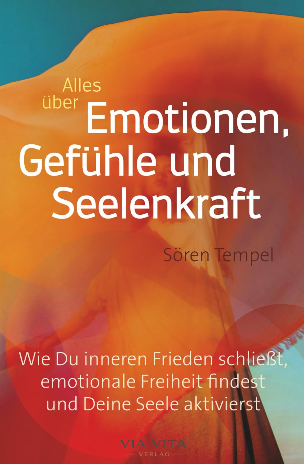Alles über Emotionen, Gefühle und Seelenkraft: Wie Du inneren Frieden schließt, emotionale Freiheit findest und Deine Seele aktivierst