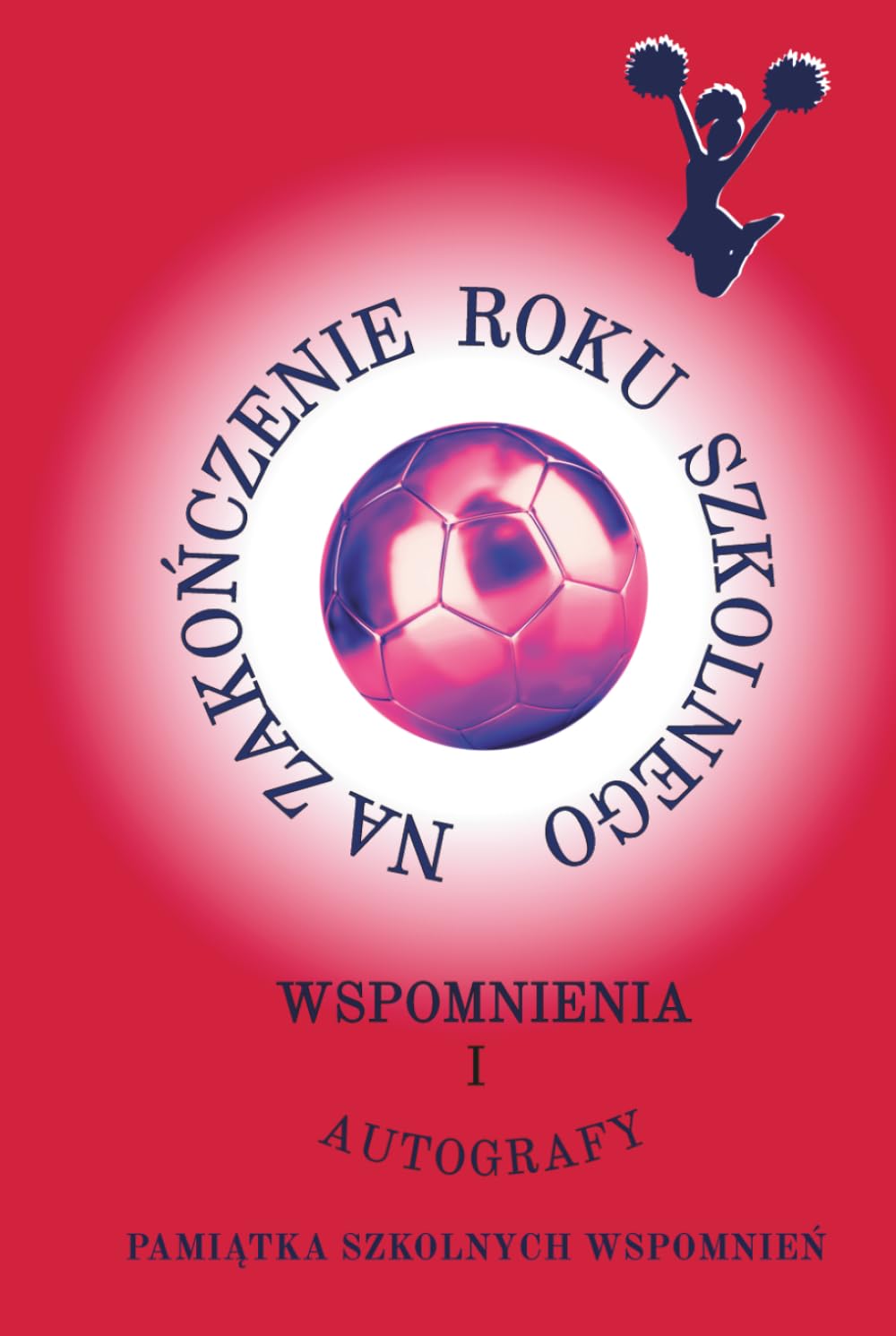 NA ZAKOŃCZENIE ROKU SZKOLNEGO: Wspomnienia i autografy - PAMIĄTKA SZKOLNYCH WSPOMNIEŃ
