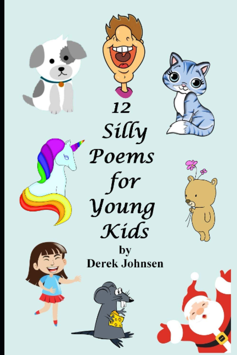 12 Silly Poems for Young Kids: 12 original narrative poems by the author with some fun limericks aimed at children (Silly poems for kids)