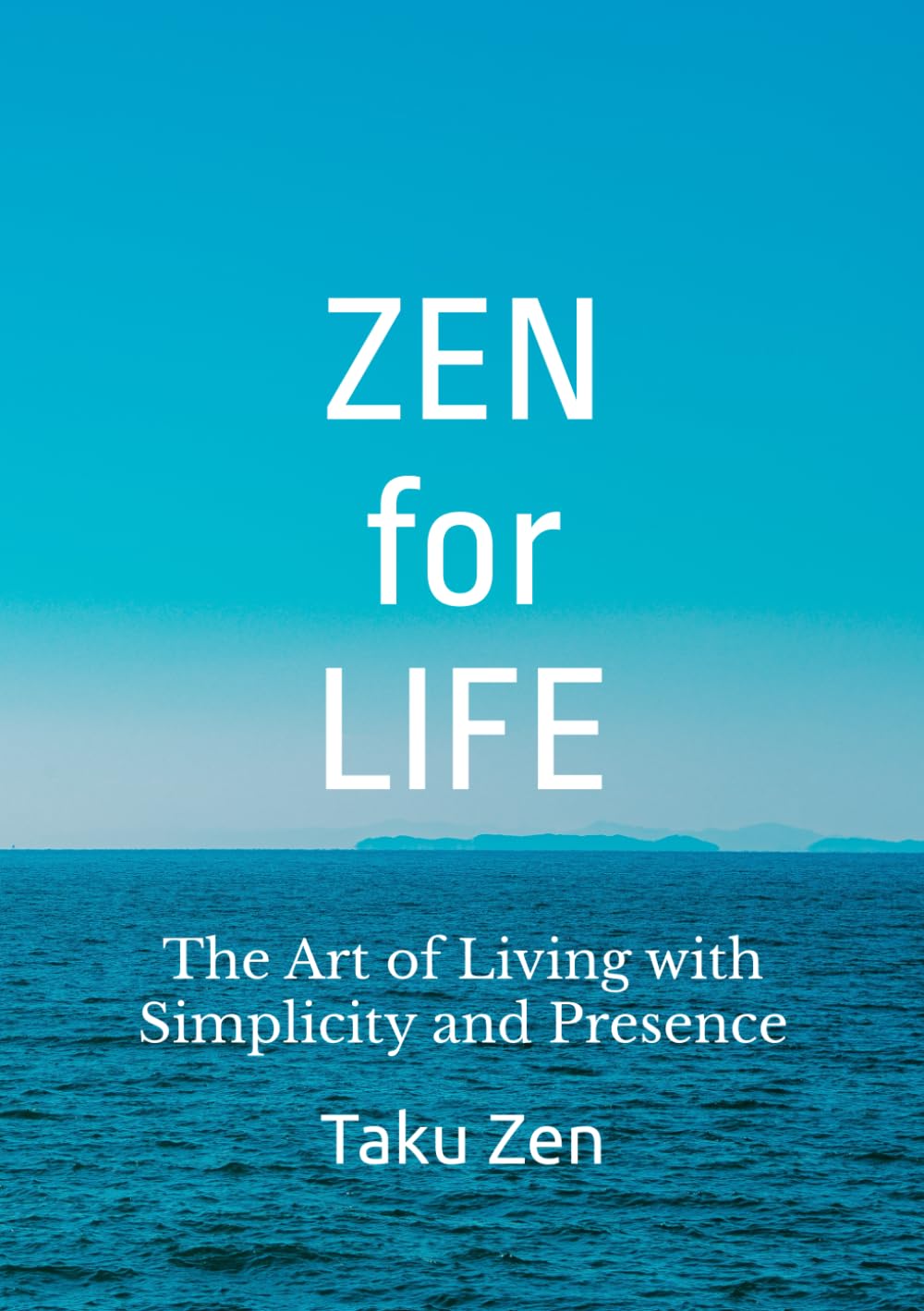 ZEN for LIFE: The Art of Living with Simplicity and Presence