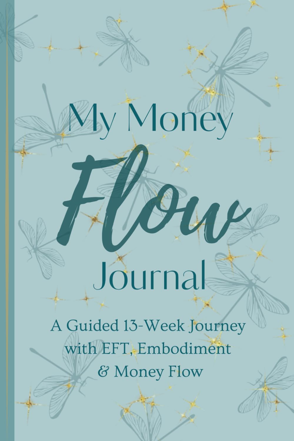 My Money Flow Journal: A Guided 13-Week Journey with EFT, Embodiment & Money Flow