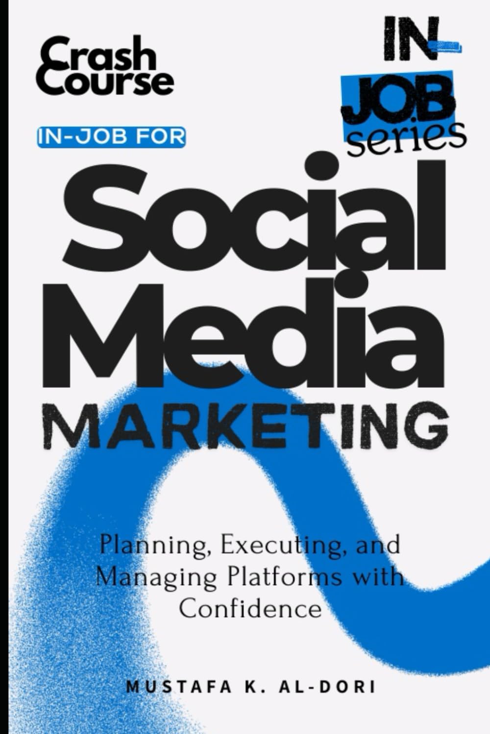 in-job for Social Media Marketing: Planning, Executing, and Managing Platforms with Confidence (in-job Series)