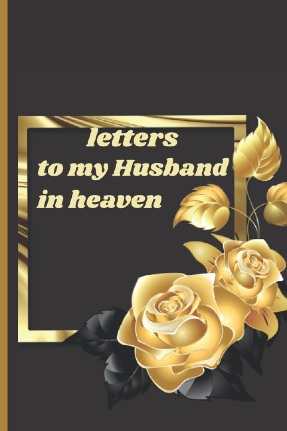 Letters to my husband in heaven: journal my husband in heaven