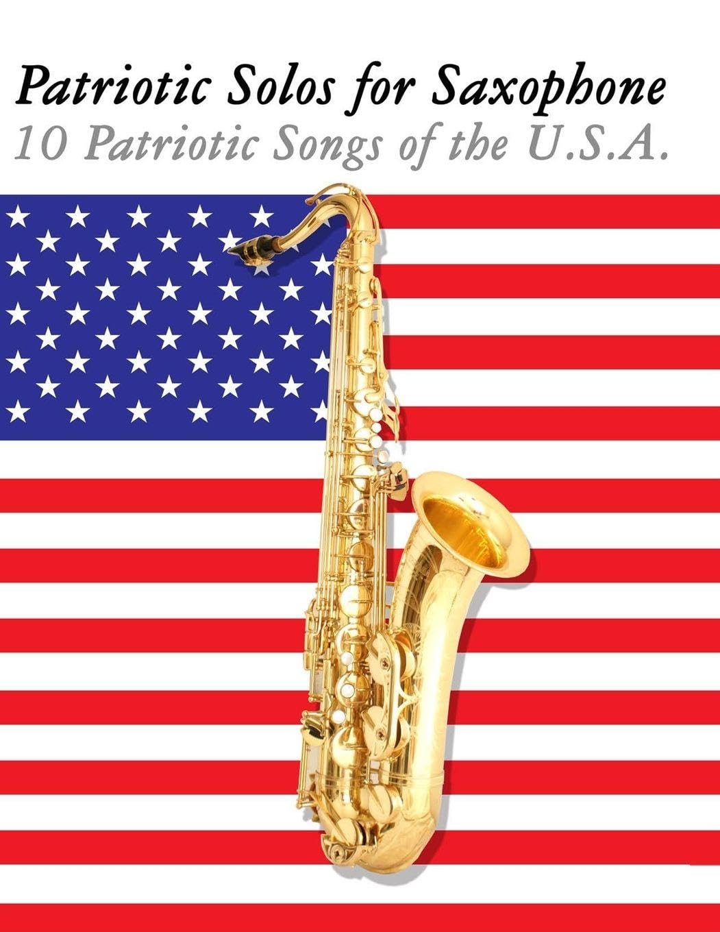 Patriotic Solos for Saxophone: 10 Patriotic Songs of the U.S.A.