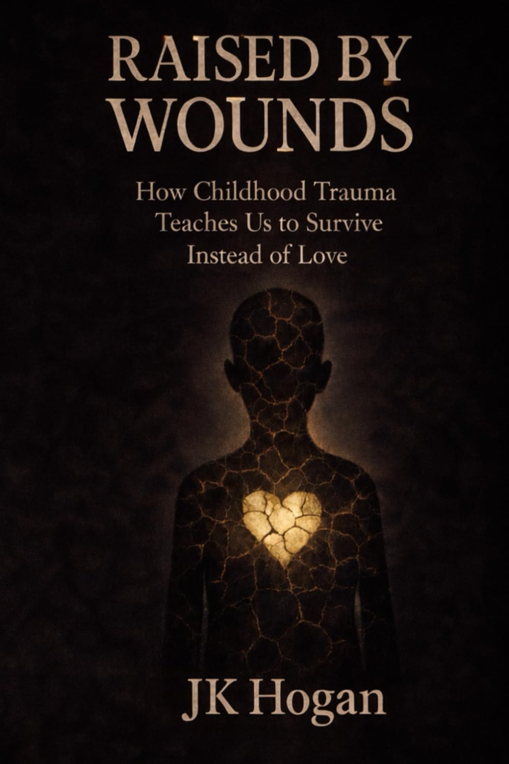 Raised By Wounds: How Childhood Trauma Teaches Us to Survive Instead of Love