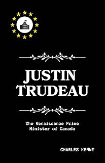 Justin Trudeau: A Detailed Comprehensive biography of The Renaissance Prime Minister of Canada (The Art of Leadership: The inside story World's Top Politicians, ... Rise to prominence, and their impact)