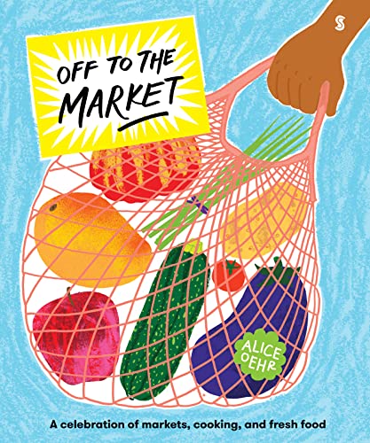 Off to the Market: A celebration of markets, cooking,...