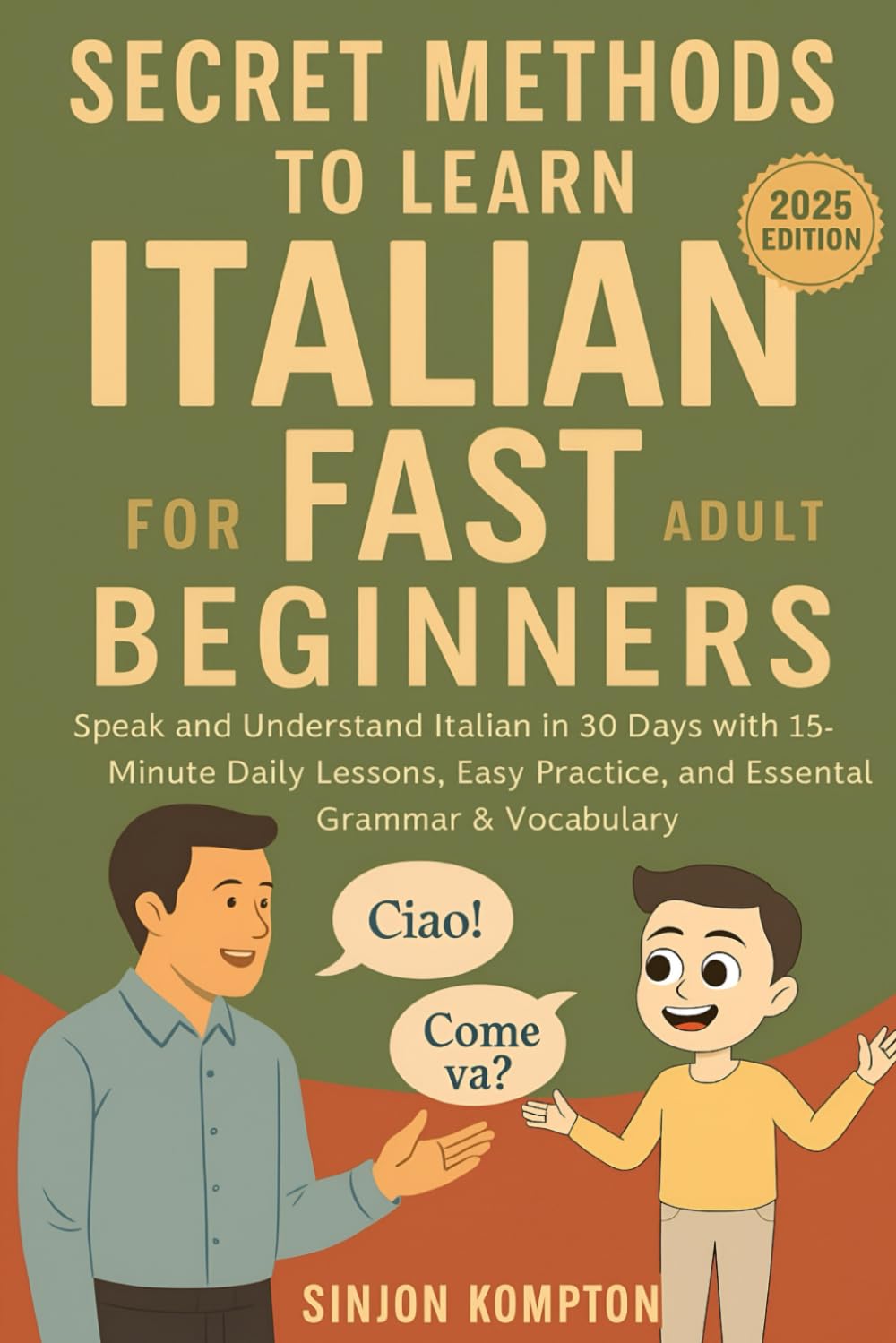 Secret Methods to Learn Italian Fast for Adult Beginners: Speak and Understand Italian in 30 Days with 15-Minute Daily Lessons, Easy Practice, and Essential Grammar & Vocabulary