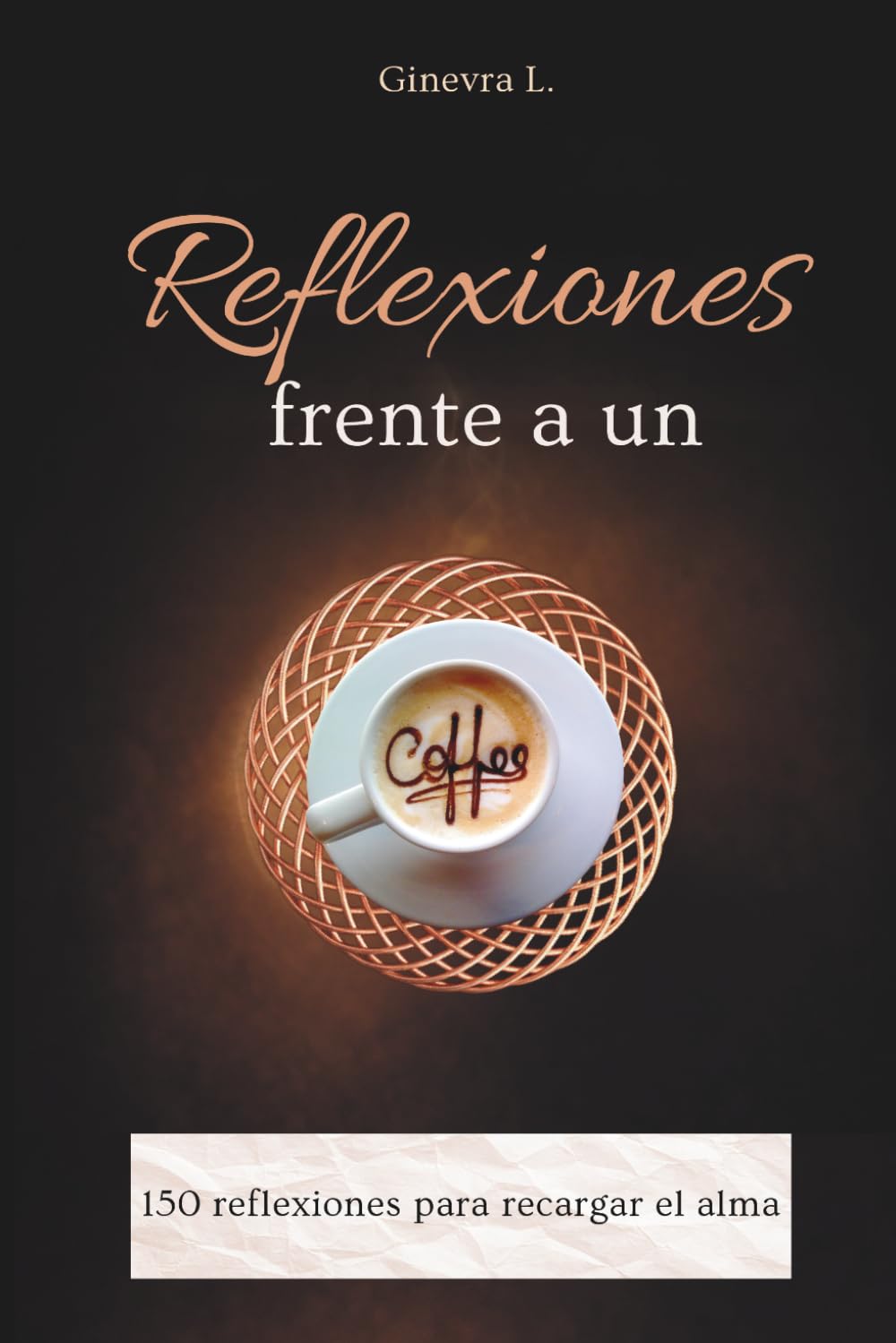 Reflexiones frente a un café: 150 reflexiones para recargar el alma