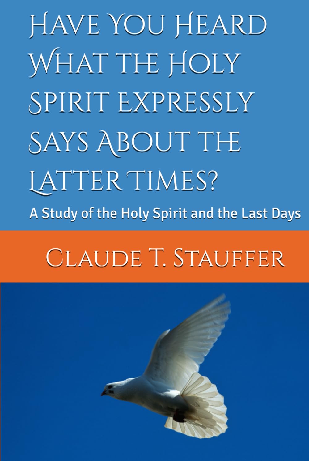 Have You Heard What the Holy Spirit Expressly Says About the Latter Times?: A Study of the Holy Spirit and the Last Days