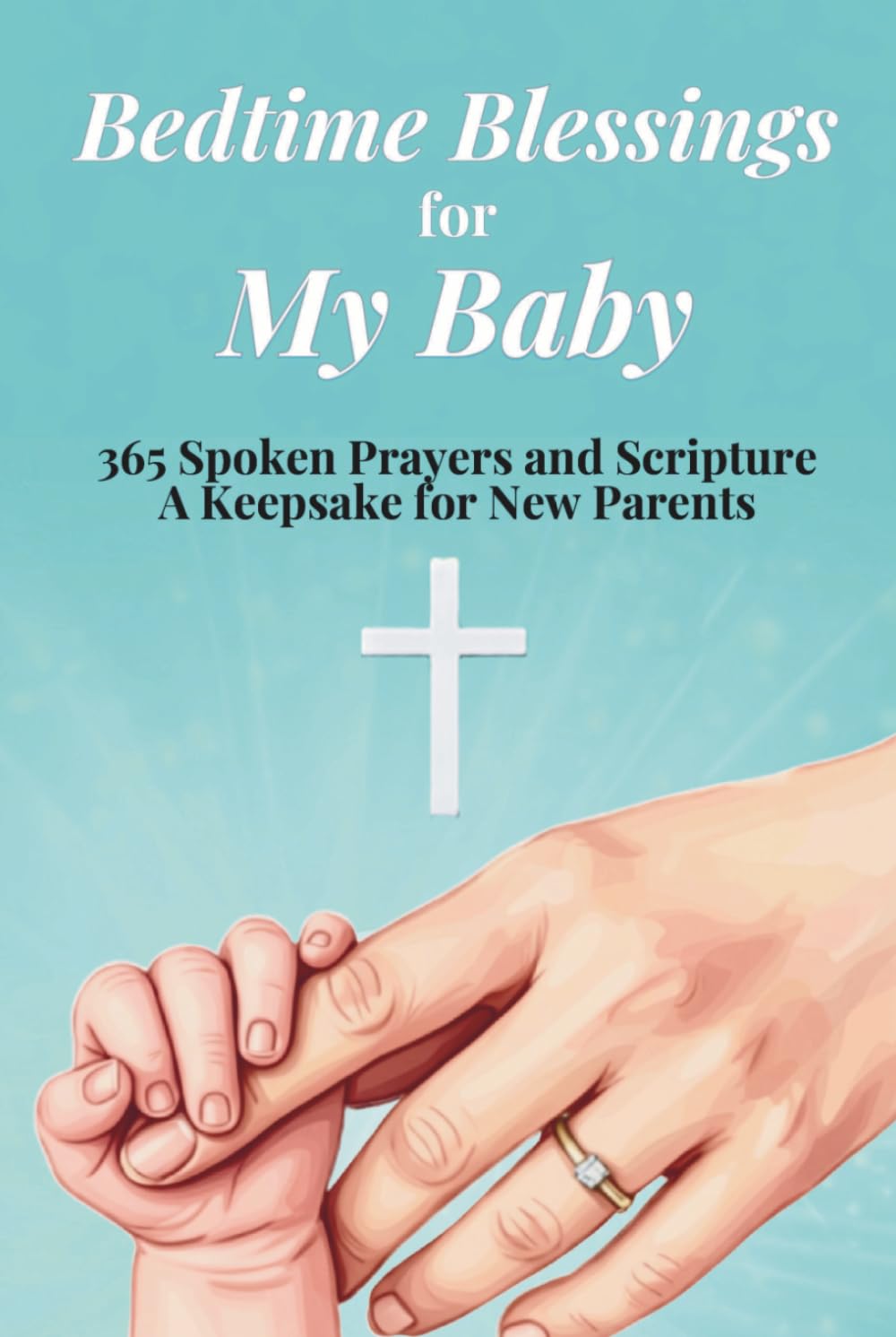 Bedtime Blessings for My Baby: 365 Spoken Prayers and Scripture - A Keepsake for New Parents (Praying Blessings Over Our Children)