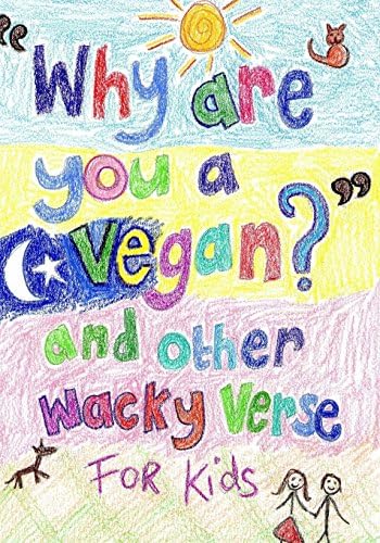 Why are you a vegan? and other wacky verse for kids