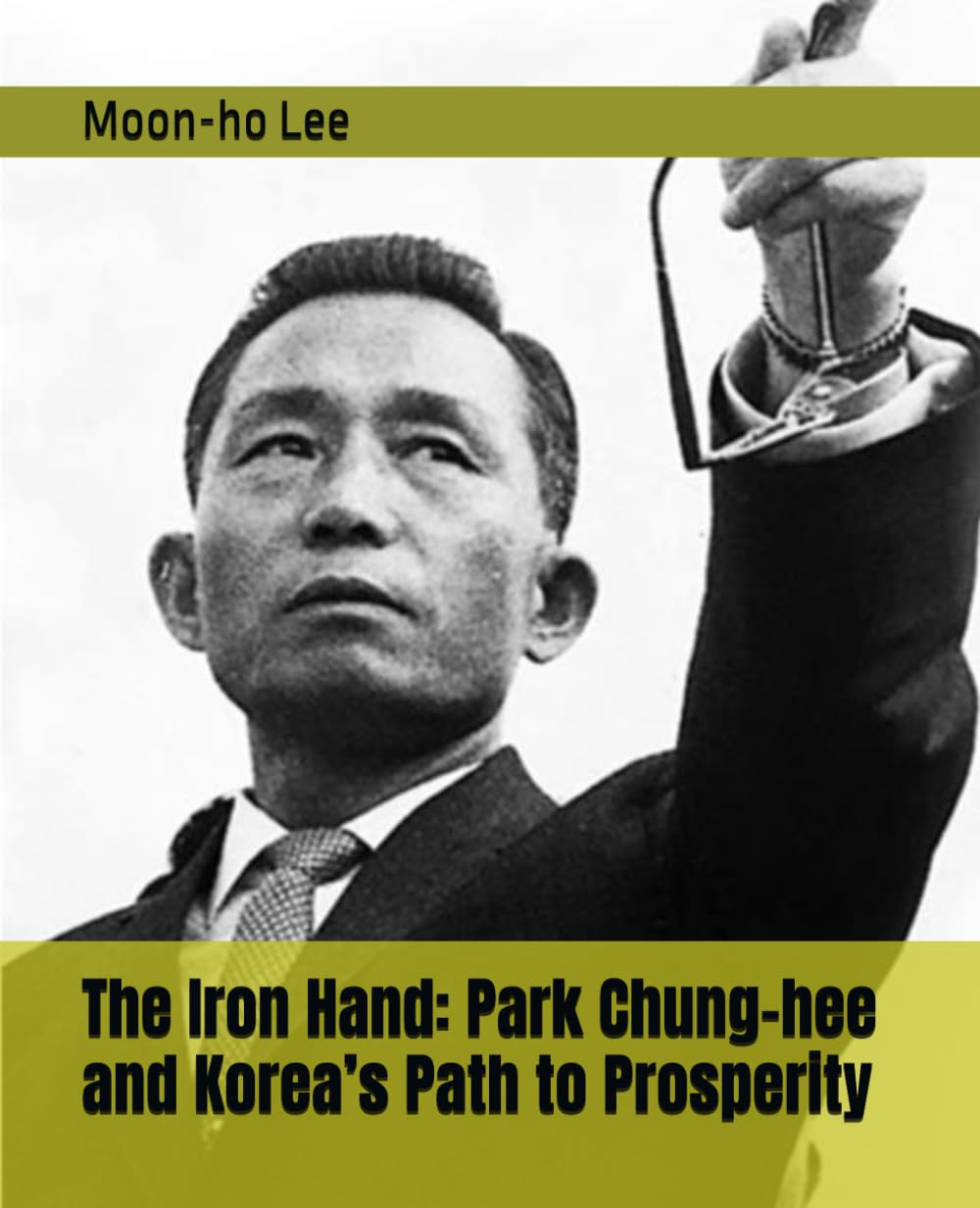 The Iron Hand: Park Chung-hee and Korea’s Path to Prosperity