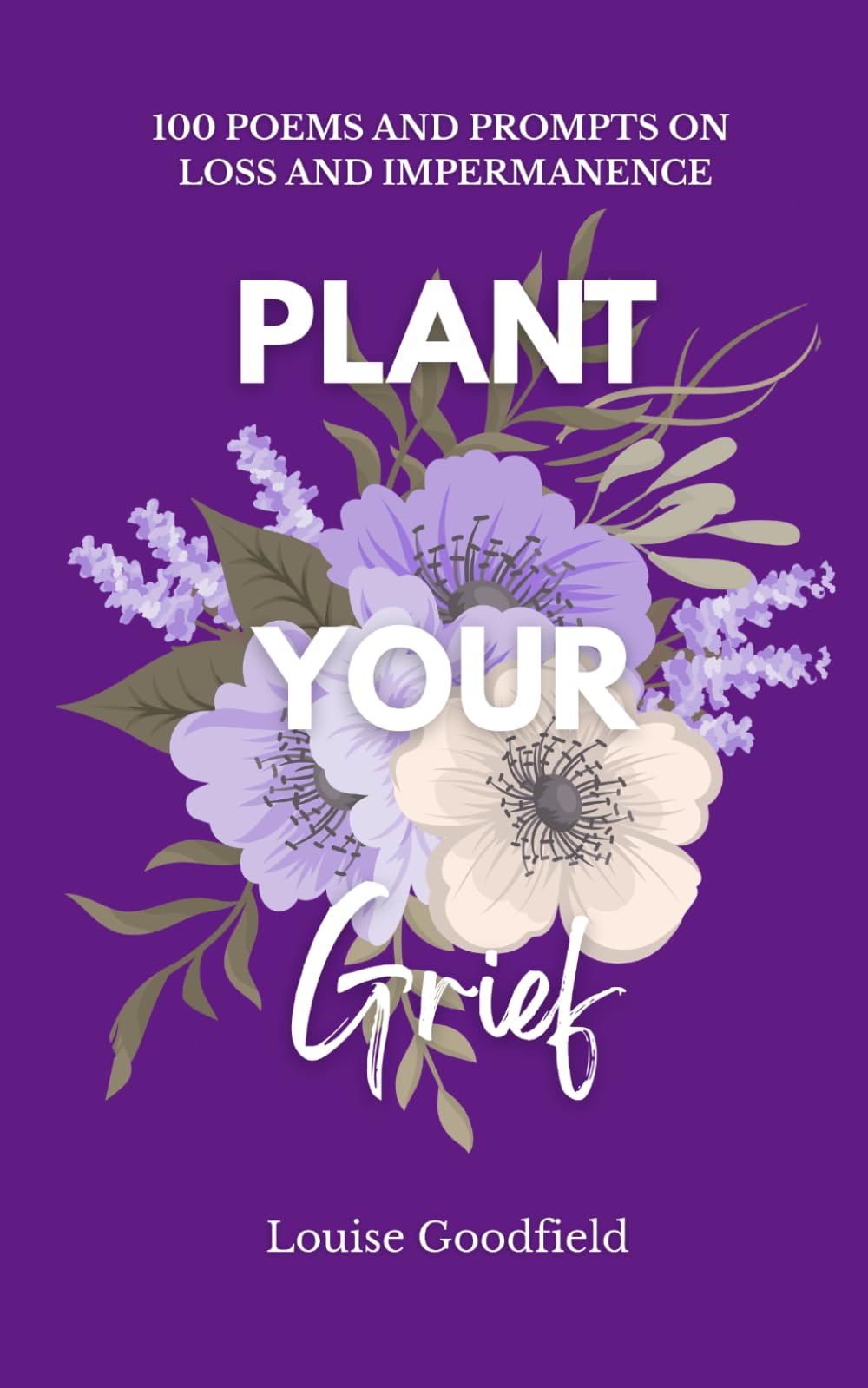 Plant Your Grief: 100 Poems and Prompts on Loss and Impermanence: 1