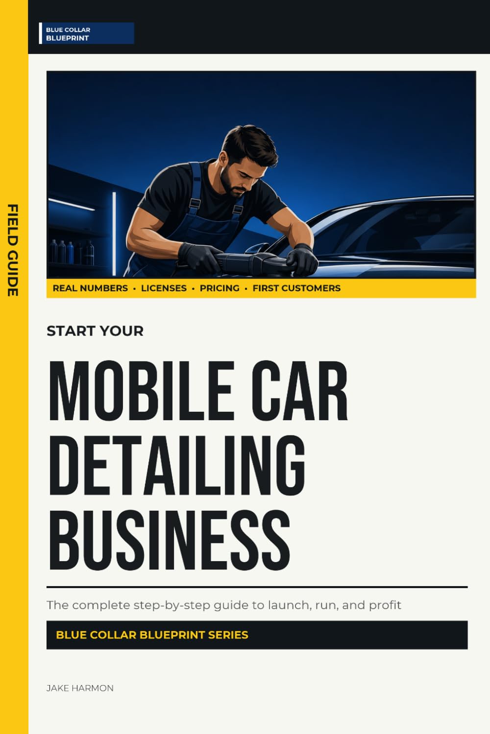 Start Your Mobile Car Detailing Business: The Complete Step-by-Step Guide to Launch, Run, and Profit from Your Own Mobile Car Detailing Business (Blue Collar Blueprint)