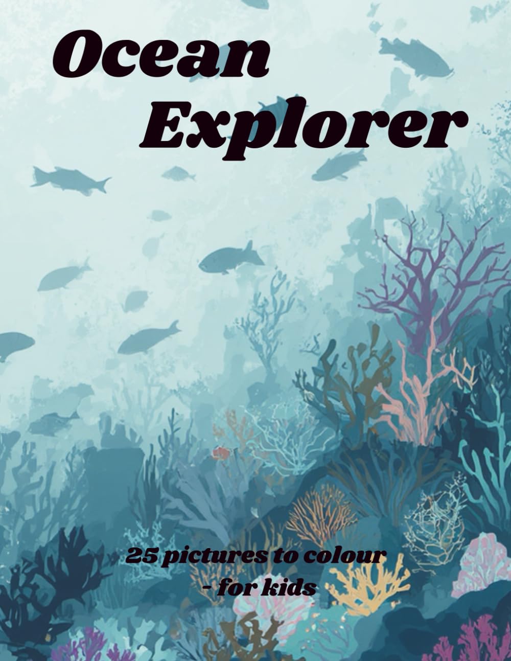 Ocean Explorer: Ocean Coloring Book for Kids Ages 4–8 • Easy and Fun Underwater Animals • Cute Sea Creatures • Fish Scenes • Coral Reefs