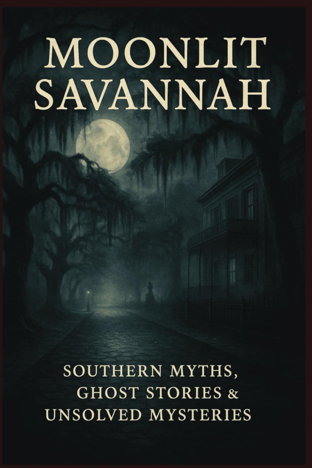 Moonlit Savannah - Southern Myths, Ghost Stories & Unsolved Mysteries: Experience a world of restless spirits, whispered legends, and mysteries that refuse to fade in this trivia book