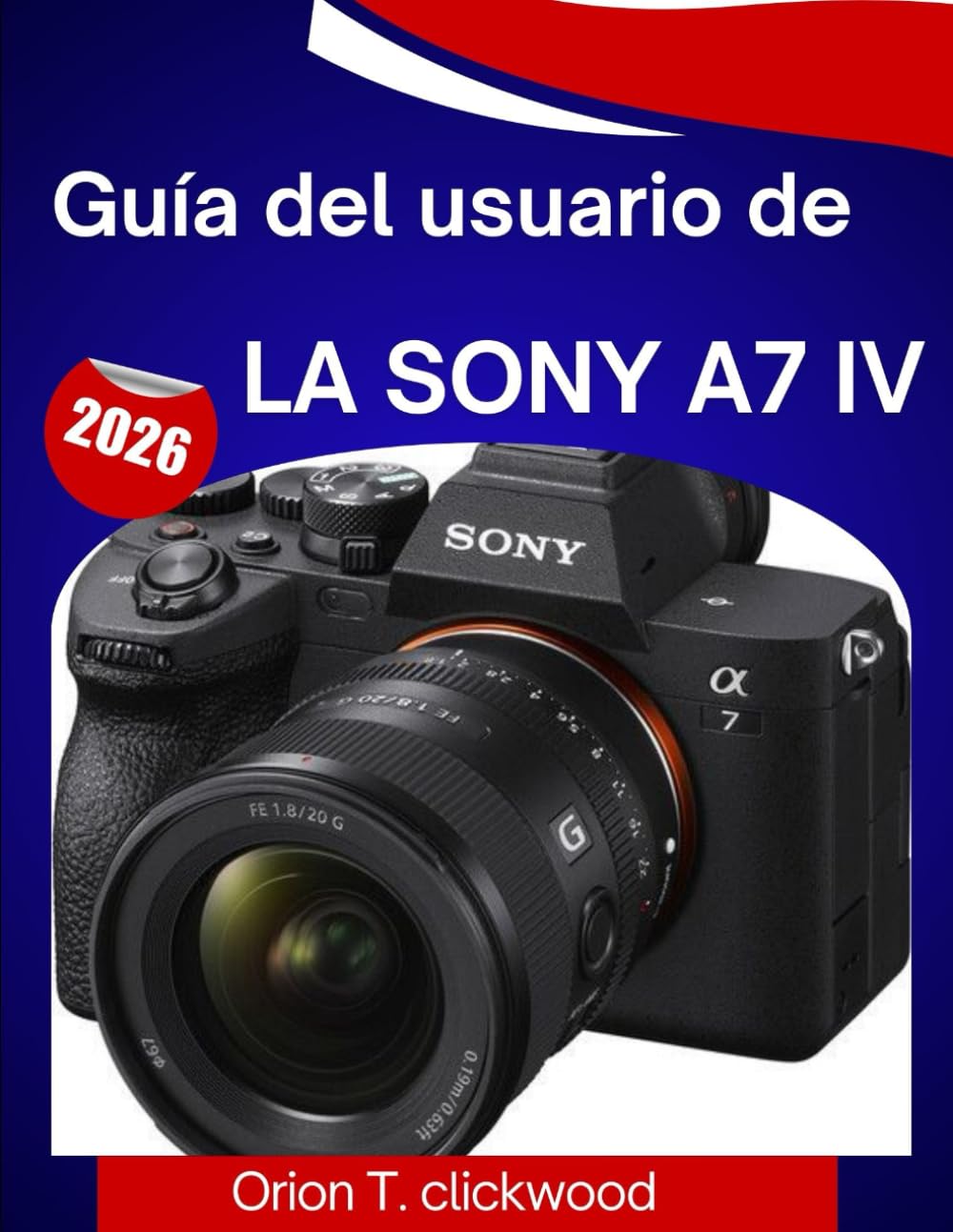 Guía del usuario de la Sony a7 IV (2026): Un manual paso a paso para dominar la fotografía, el vídeo, el enfoque automático y todas las funciones profesionales con facilidad