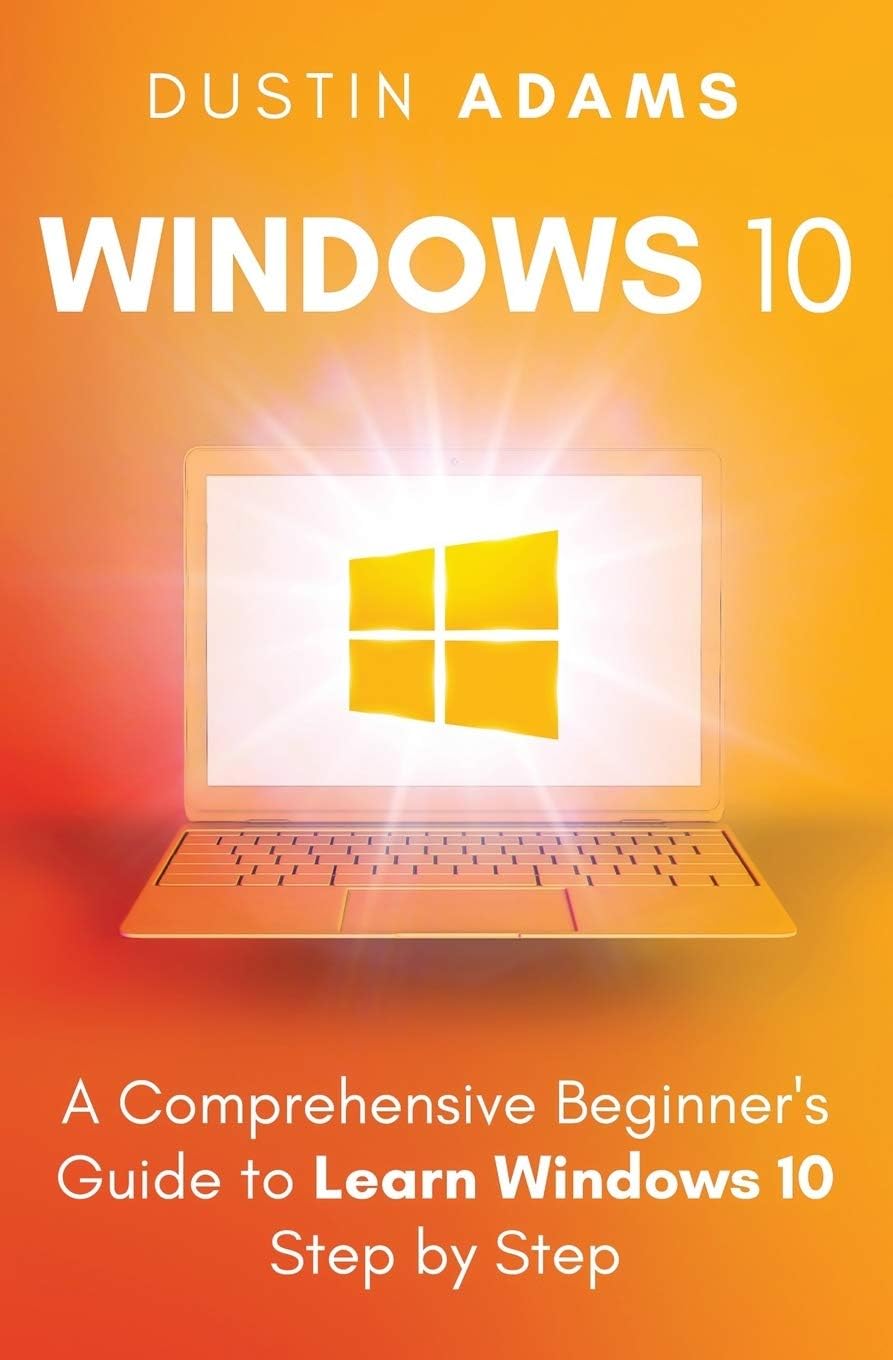 Windows 10: A Comprehensive Beginner's Guide to Learn Windows 10 Step by Step