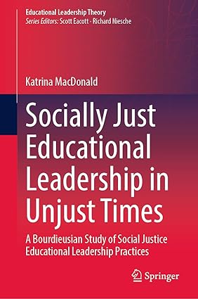 Socially Just Educational Leadership in Unjust Times: A Bourdieusian Study of Social Justice Educational Leadership Practices (Educational Leadership Theory)-Wow! eBook