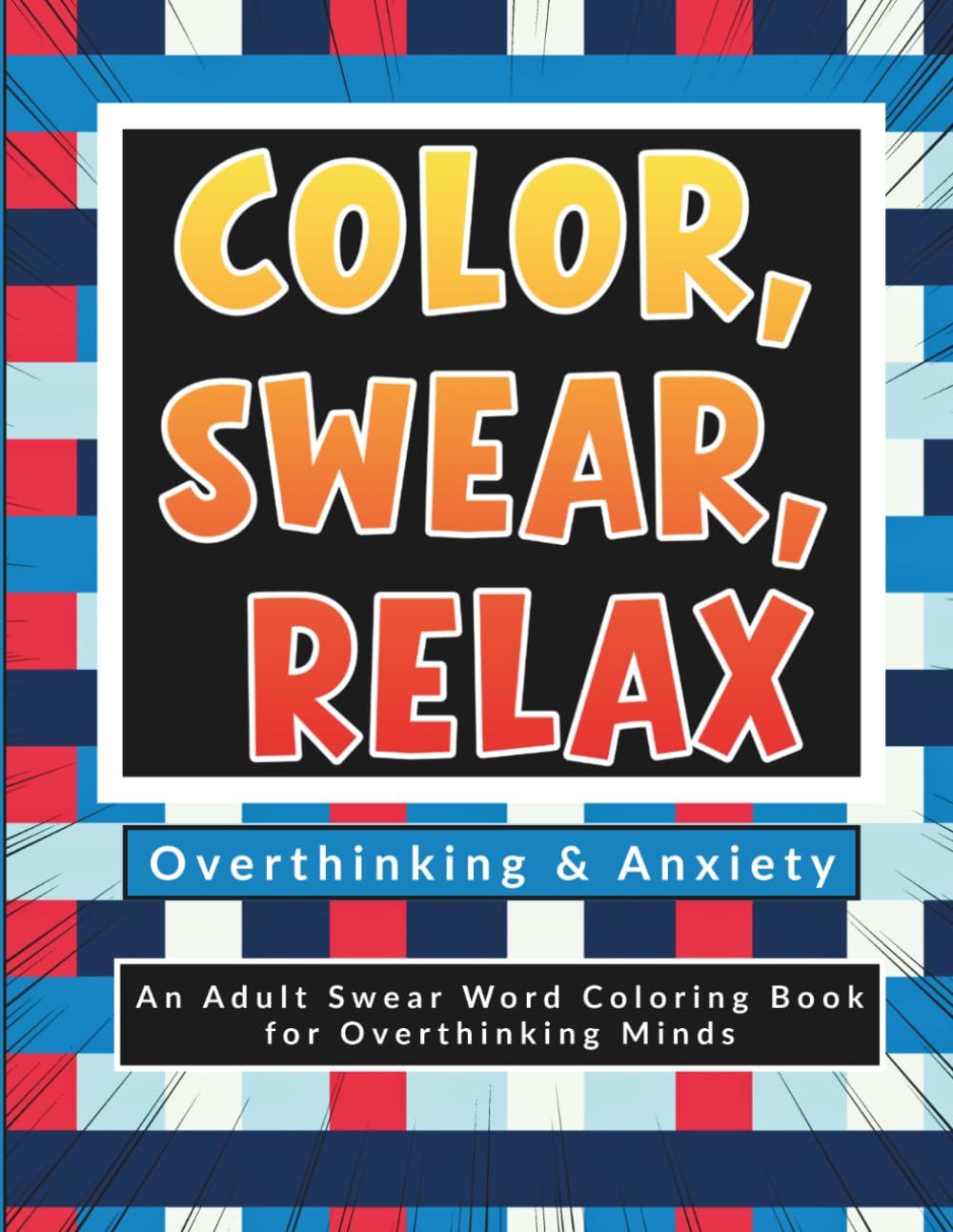 Color, Swear, Relax: Overthinking & Anxiety: An Adult Swear Word Coloring Book for Overthinking Minds