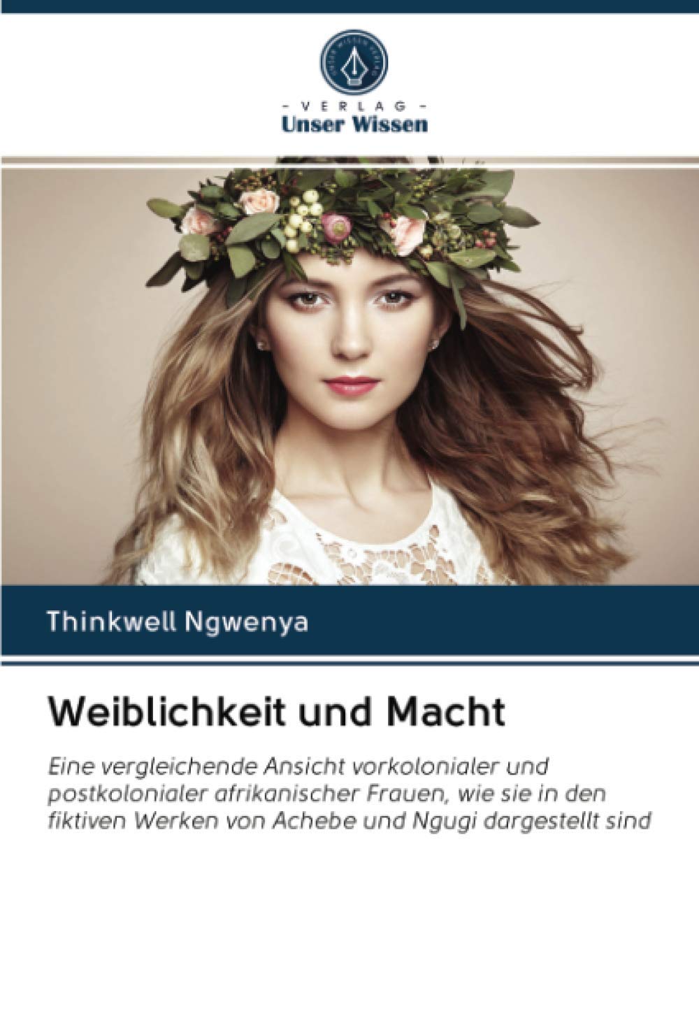 Weiblichkeit und Macht: Eine vergleichende Ansicht vorkolonialer und postkolonialer afrikanischer Frauen, wie sie in den fiktiven Werken von Achebe und Ngugi dargestellt sind