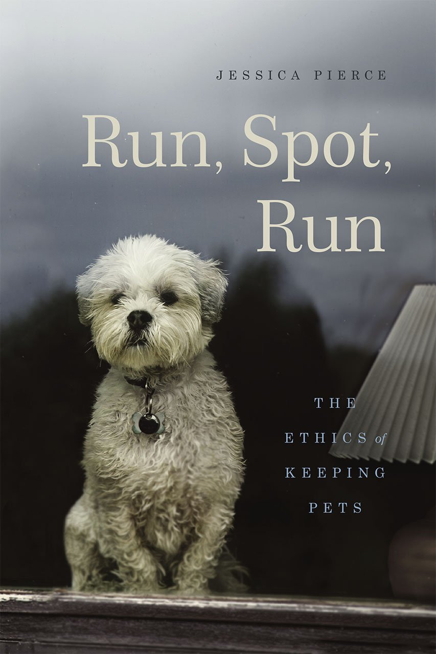 Run, Spot, Run: The Ethics of Keeping Pets cover