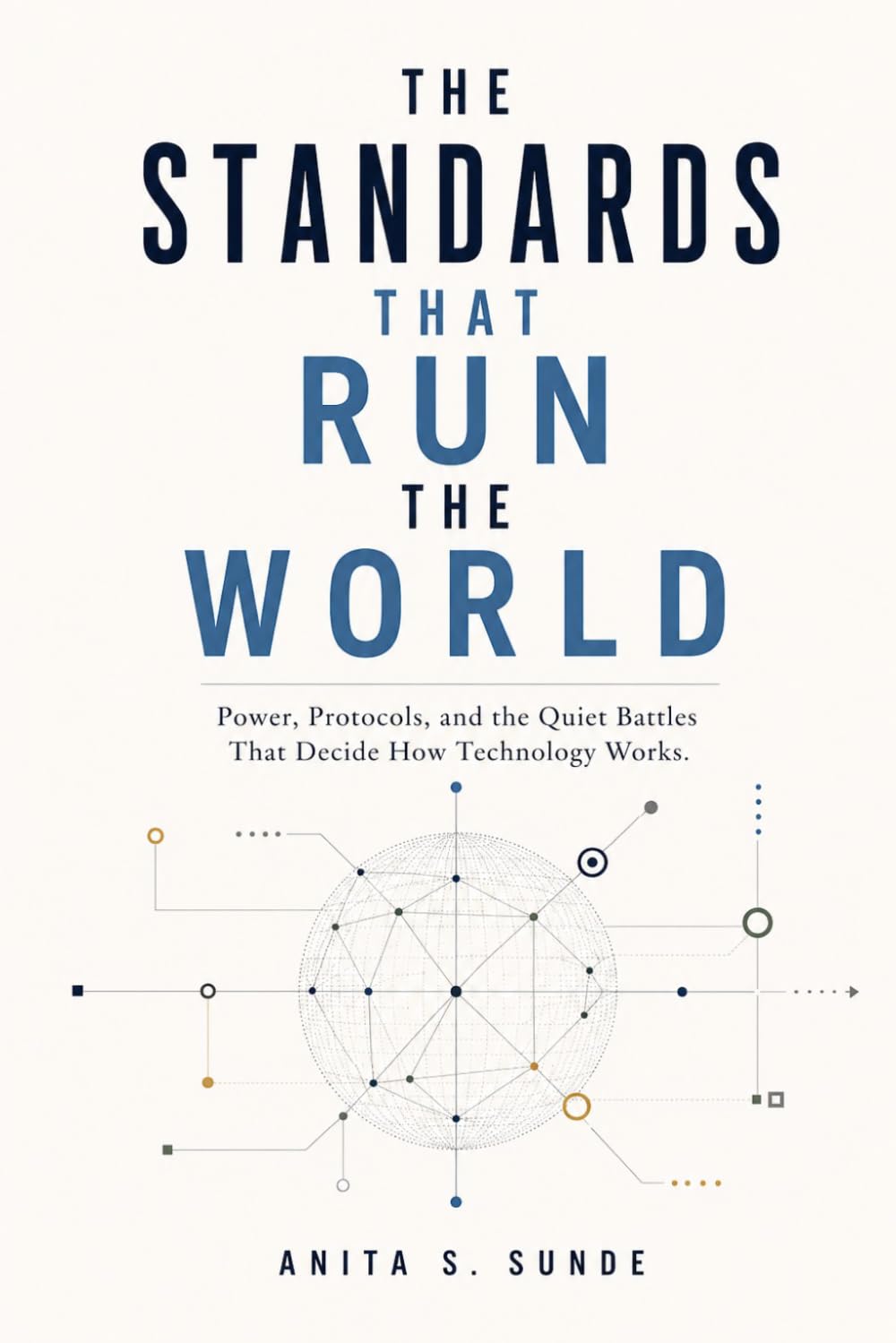 The Standards That Run the World: Power, Protocols, and the Quiet Battles That Decide How Technology Works (Infrastructure - The Hidden World)