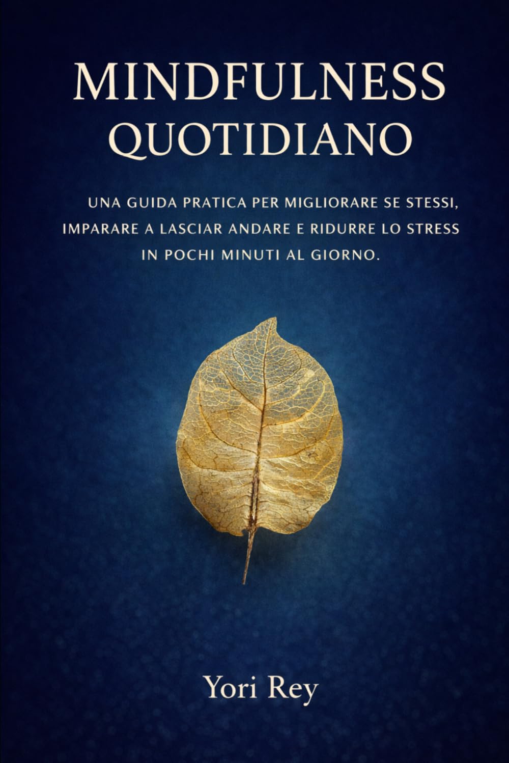 Mindfulness quotidiano: Una guida pratica per migliorare se stessi, imparare a lasciar andare e ridurre lo stress in pochi minuti al giorno. (Libri motivazionali)