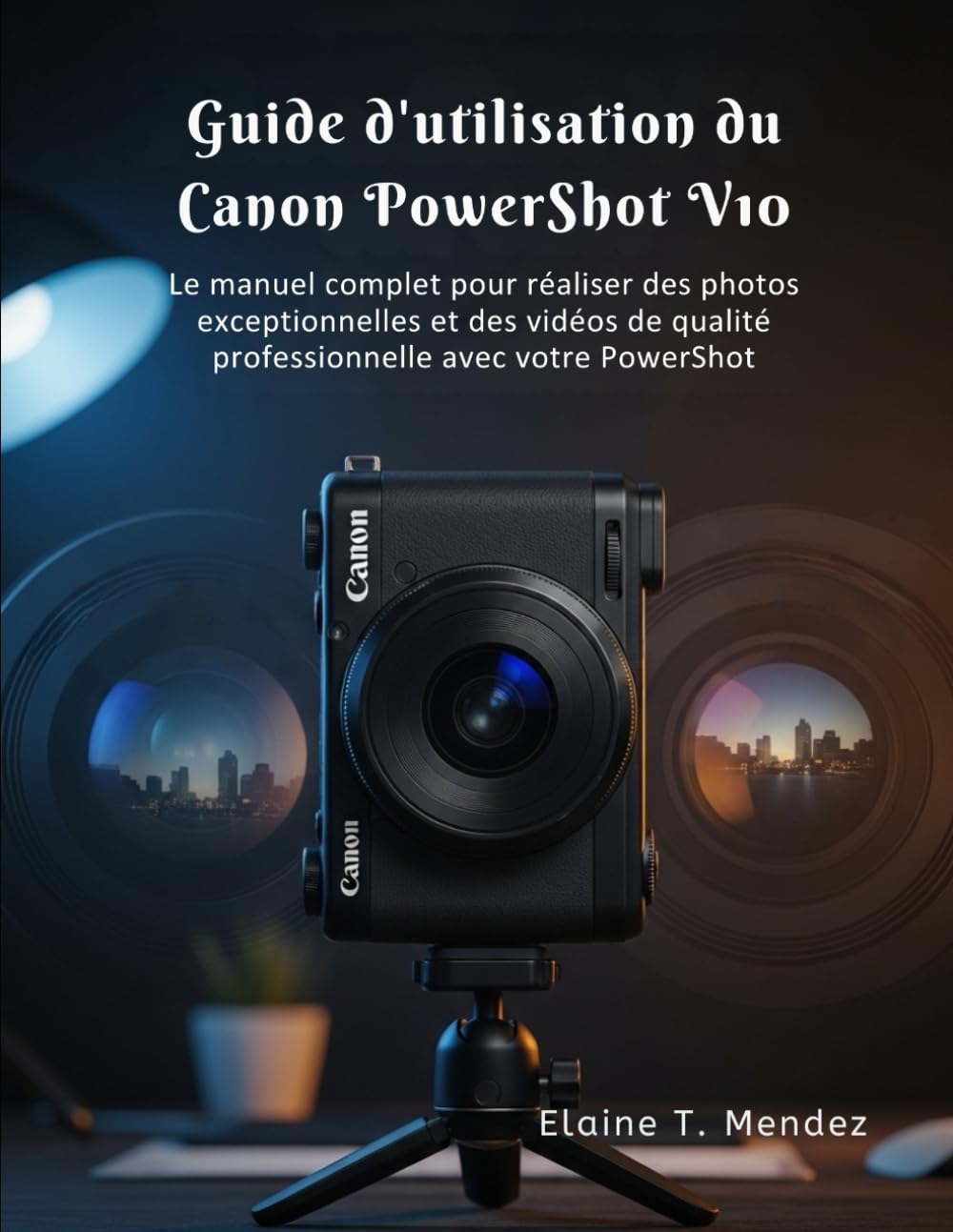 Guide d'utilisation du Canon PowerShot V10: Le manuel complet pour réaliser des photos exceptionnelles et des vidéos de qualité professionnelle avec votre PowerShot